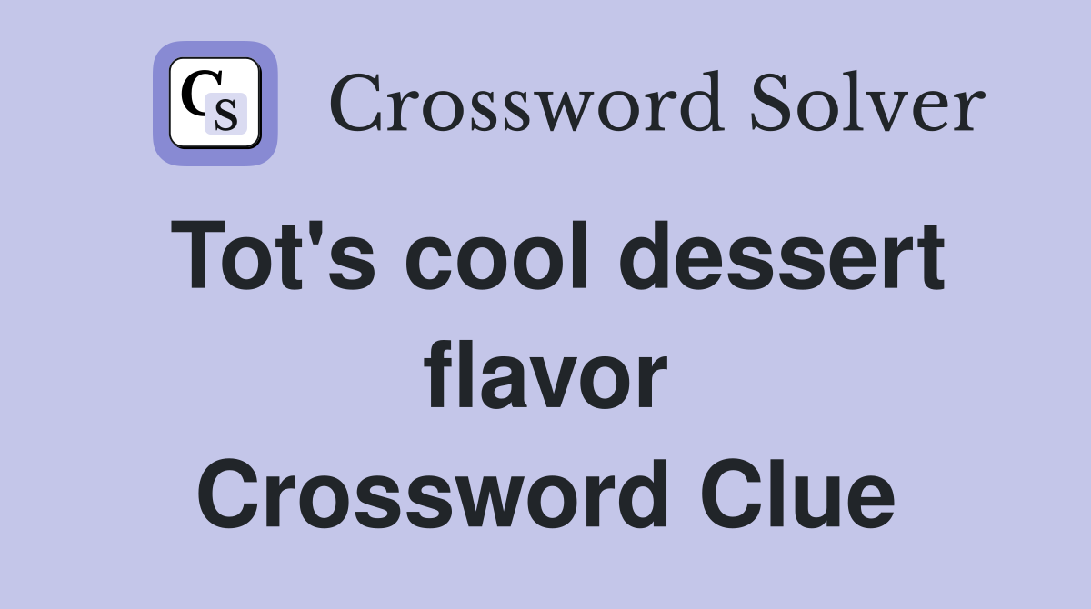 Tot's cool dessert flavor Crossword Clue Answers Crossword Solver